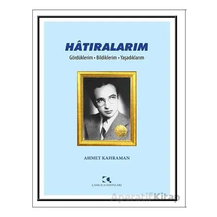 Hatıralarım - Ahmet Kahraman - Çamlıca Yayınları