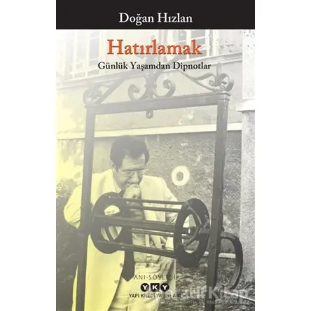 Hatırlamak - Günlük Yaşamdan Dipnotlar - Doğan Hızlan - Yapı Kredi Yayınları