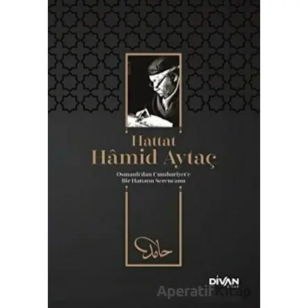 Hattat Hamid Aytaç - Osmanlı’dan Cumhuriyete Bir Hattatın Serencamı - Ziya Polat - Divan Kitap