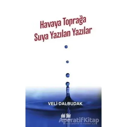 Havaya Toprağa Suya Yazılan Yazılar - Veli Dalbudak - Akıl Fikir Yayınları