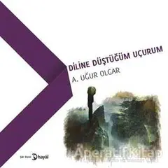 Diline Düştüğüm Uçurum - A. Uğur Olgar - Hayal Yayınları