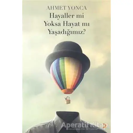 Hayaller mi Yoksa Hayat mı Yaşadığımız? - Ahmet Yonca - Cinius Yayınları