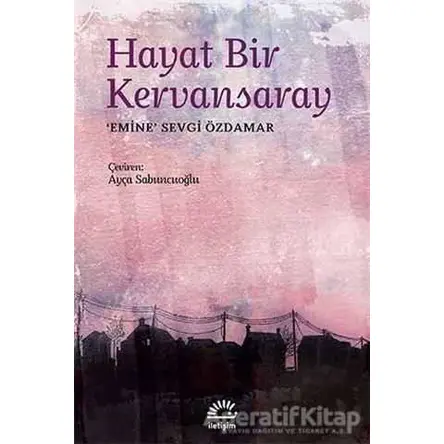 Hayat Bir Kervansaray - Emine Sevgi Özdamar - İletişim Yayınevi