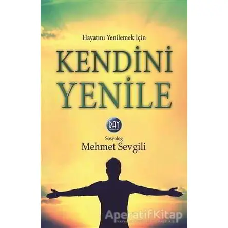 Hayatını Yenilemek İçin Kendini Yenile - Mehmet Sevgili - Ray Yayıncılık