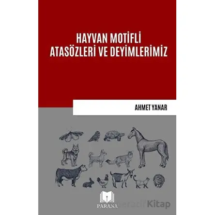 Hayvan Motifli Atasözleri ve Deyimlerimiz - Ahmet Yanar - Parana Yayınları