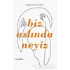 Biz Aslında Neyiz - Hüseyin Tunç - Hayykitap