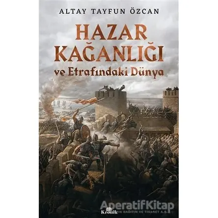 Hazar Kağanlığı ve Etrafındaki Dünya - Altay Tayfun Özcan - Kronik Kitap