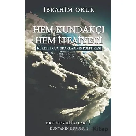 Hem Kundakçı Hem İtfaiyeci - İbrahim Okur - Okursoy Kitapları