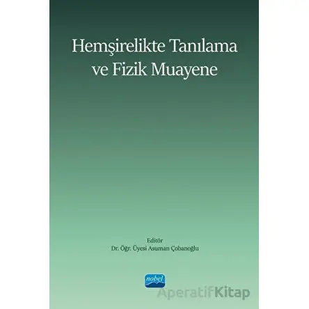 Hemşirelikte Tanılama ve Fizik Muayene - Kolektif - Nobel Akademik Yayıncılık