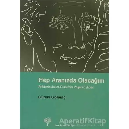 Hep Aranızda Olacağım Frederic Joliot-Curie’nin Yaşamöyküsü - Güney Gönenç - Yordam Kitap