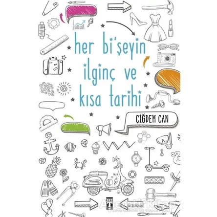 Her Bişeyin İlginç ve Kısa Tarihi - Çiğdem Can - Genç Timaş