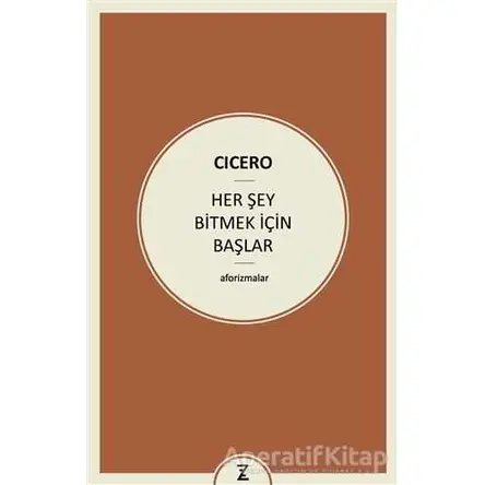 Her Şey Bitmek İçin Başlar - Marcus Tullius Cicero - Zeplin Kitap