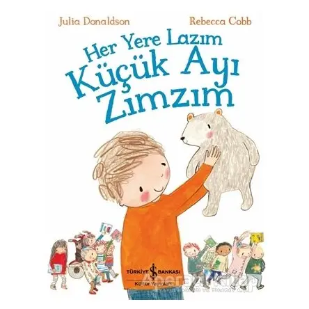 Her Yere Lazım Küçük Ayı Zımzım - Julia Donaldson - İş Bankası Kültür Yayınları