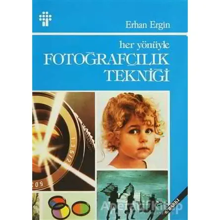 Her Yönüyle Fotoğrafçılık Tekniği - Erhan Ergin - İnkılap Kitabevi