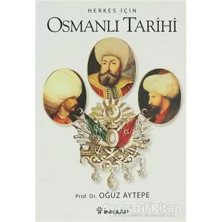 Herkes İçin Osmanlı Tarihi - Oğuz Aytepe - İnkılap Kitabevi