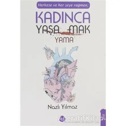 Herkese ve Her Şeye Rağmen Kadınca Yaşamak Yaşayamamak - Nazlı Yılmaz - Sinada Kitap