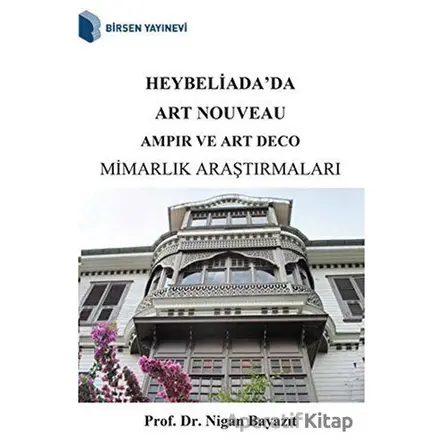 Heybeliadada Art Nouveau Ampir ve Art Deco Mimarlık Araştırmaları - Nigan Bayazıt - Birsen Yayınevi