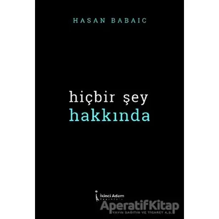 Hiçbir Şey Hakkında - Hasan Babayiğit - İkinci Adam Yayınları