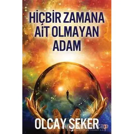 Hiçbir Zamana Ait Olmayan Adam - Olcay Şeker - Cinius Yayınları