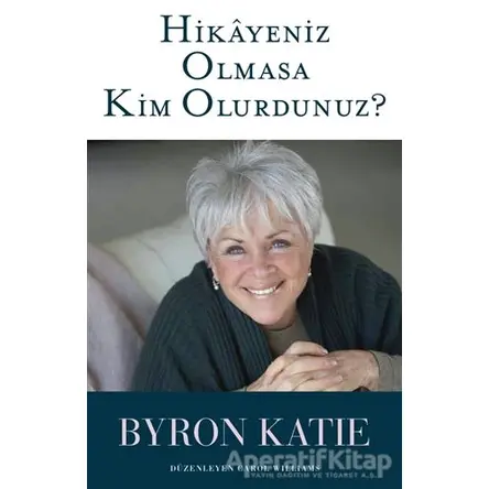 Hikayeniz Olmasa Kim Olurdunuz? - Byron Katie - Butik Yayınları