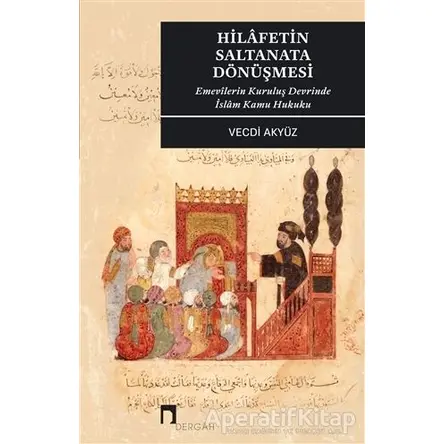 Hilafetin Saltanata Dönüşmesi - Vecdi Akyüz - Dergah Yayınları