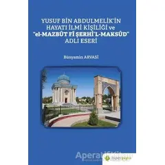 Yusuf Bin Abdulmelik’in Hayatı İlmi Kişiliği ve el-Mazbut Fi Şerhil-Maksud Adlı Eseri