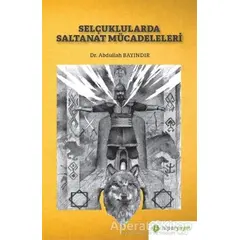 Selçuklularda Saltanat Mücadeleleri - Abdullah Bayındır - Hiperlink Yayınları