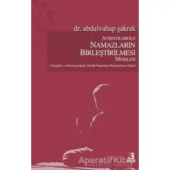 Ayrıntıları İle Namazların Birleştirilmesi Meselesi - Abdulvahap Şakrak - Fecr Yayınları