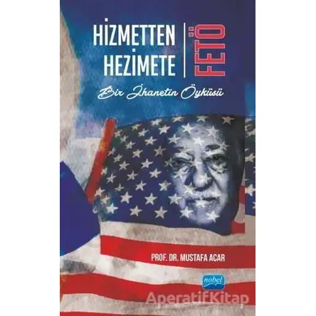 Hizmetten Hezimete FETÖ - Mustafa Acar - Nobel Akademik Yayıncılık