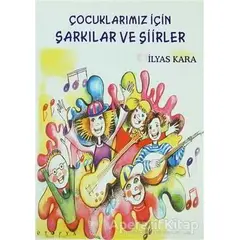 Çocuklarımız İçin şarkılar ve Şiirler - İlyas Kara - Ütopya Yayınevi