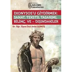 Dionysos’u Giydirmek : Sanat, Tekstil Tasarımı - Bilinç ve Dışındakiler