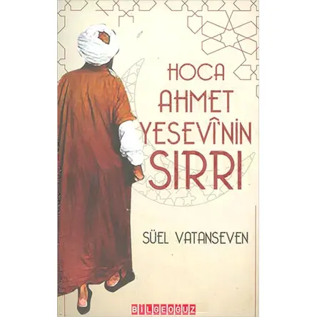 Hoca Ahmet Yesevi’nin Sırrı - Süel Vatanseven - Bilgeoğuz Yayınları