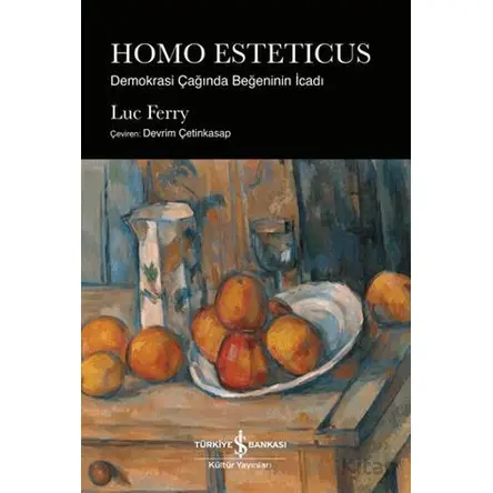 Homo Esteticus - Demokrasi Çağında Beğeninin İcadı - Luc Ferry - İş Bankası Kültür Yayınları