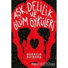 Aşk, Delilik ve Ölüm Öyküleri - Horacio Quiroga - Notos Kitap