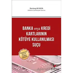 Banka veya Kredi Kartlarının Kötüye Kullanılması Suçu - Durmuş Ali Kaya - Adalet Yayınevi