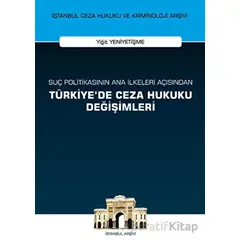 Suç Politikasının Ana İlkeleri Açısından Türkiyede Ceza Hukuku Değişimleri