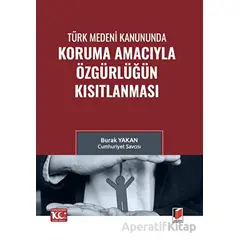 Türk Medeni Kanununda Koruma Amacıyla Özgürlüğün Kısıtlanması - Burak Yakan - Adalet Yayınevi