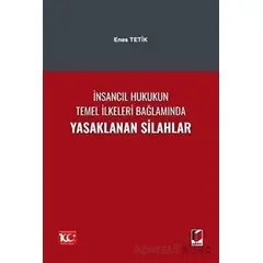 İnsancıl Hukukun Temel İlkeleri Bağlamında Yasaklanan Silahlar - Enes Tetik - Adalet Yayınevi