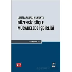 Uluslararası Hukukta Düzensiz Göçle Mücadelede İşbirliği - Maide Polat - Adalet Yayınevi