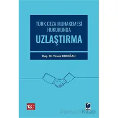 Türk Ceza Muhakemesi Hukukunda Uzlaştırma - Yavuz Erdoğan - Adalet Yayınevi