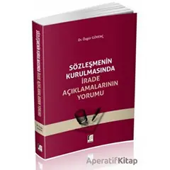 Sözleşmenin Kurulmasında İrade Açıklamalarının Yorumu - Özgür Güvenç - Adalet Yayınevi