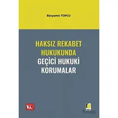 Haksız Rekabet Hukukunda Geçici Hukuki Korumalar - Bünyamin Topcu - Adalet Yayınevi