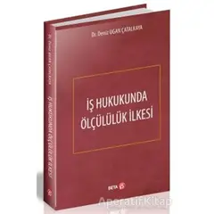 İş Hukukunda Ölçülülük İlkesi - Deniz Ugan Çatalkaya - Beta Yayınevi