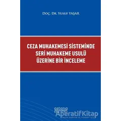 Ceza Muhakemesi Sisteminde Seri Muhakeme Usulü Üzerine Bir İnceleme - Yusuf Yaşar - Astana Yayınları