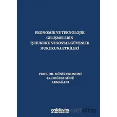 Ekonomik ve Teknolojik Gelişmelerin İş Hukuku ve Sosyal Güvenlik Hukukuna Etkileri Prof. Dr. Münir