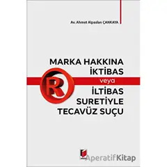 Marka Hakkına İktibas veya İltibas Suretiyle Tecavüz Suçu - Ahmet Alpaslan Çankaya - Adalet Yayınevi