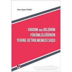 Yardım ve Bildirim Yükümlülüğünün Yerine Getirilmemesi Suçu - Berna Ayşen Yılmaz - Adalet Yayınevi