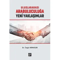 Uluslararası Arabuluculuğa Yeni Yaklaşımlar - Özgür Mengiler - Gazi Kitabevi