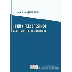 Hukuk Felsefesinde İrade Serbestliği ve Sorumluluk - Fatma Süzgün Şahin Ünver - Astana Yayınları