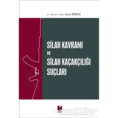 Silah Kavramı ve Silah Kaçakçılığı Suçları - Enes Köken - Adalet Yayınevi